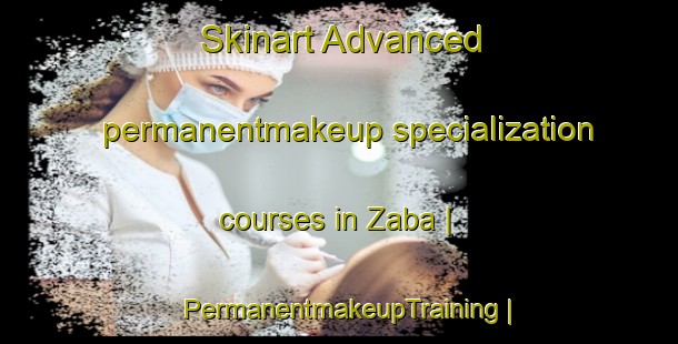 Skinart Advanced permanentmakeup specialization courses in Zaba | PermanentmakeupTraining | PermanentmakeupClasses | SkinartTraining-Mozambique